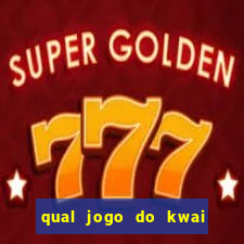 qual jogo do kwai que ganha mais dinheiro